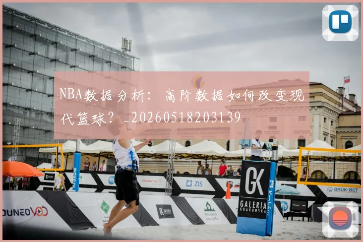 NBA数据分析：高阶数据如何改变现代篮球？_20260518203139