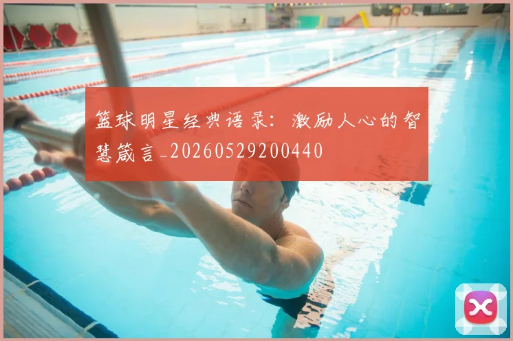 篮球明星经典语录：激励人心的智慧箴言_20260529200440