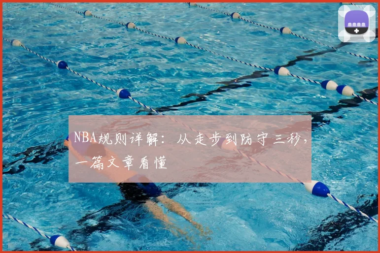 NBA规则详解：从走步到防守三秒，一篇文章看懂