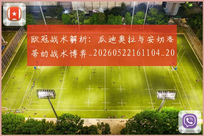 欧冠战术解析：瓜迪奥拉与安切洛蒂的战术博弈_20260522161104_20260610165940
