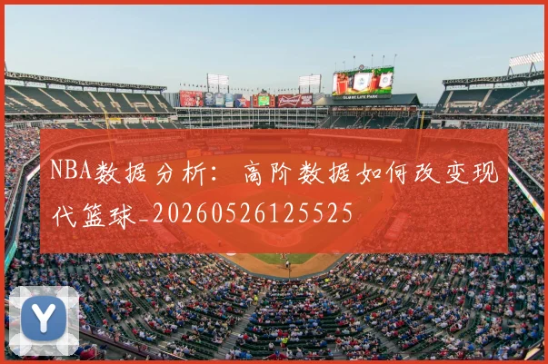 NBA数据分析：高阶数据如何改变现代篮球_20260526125525